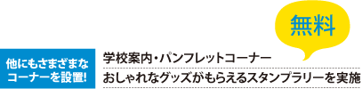 他にもさまざまなコーナーを設置!　【無料】学校案内・パンフレットコーナー　おしゃれなグッズがもらえるスタンプラリーを実施