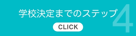 4.学校決定までのステップ【CLICK】